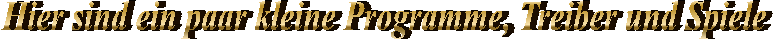 Hier sind ein paar kleine Programme und Treiber